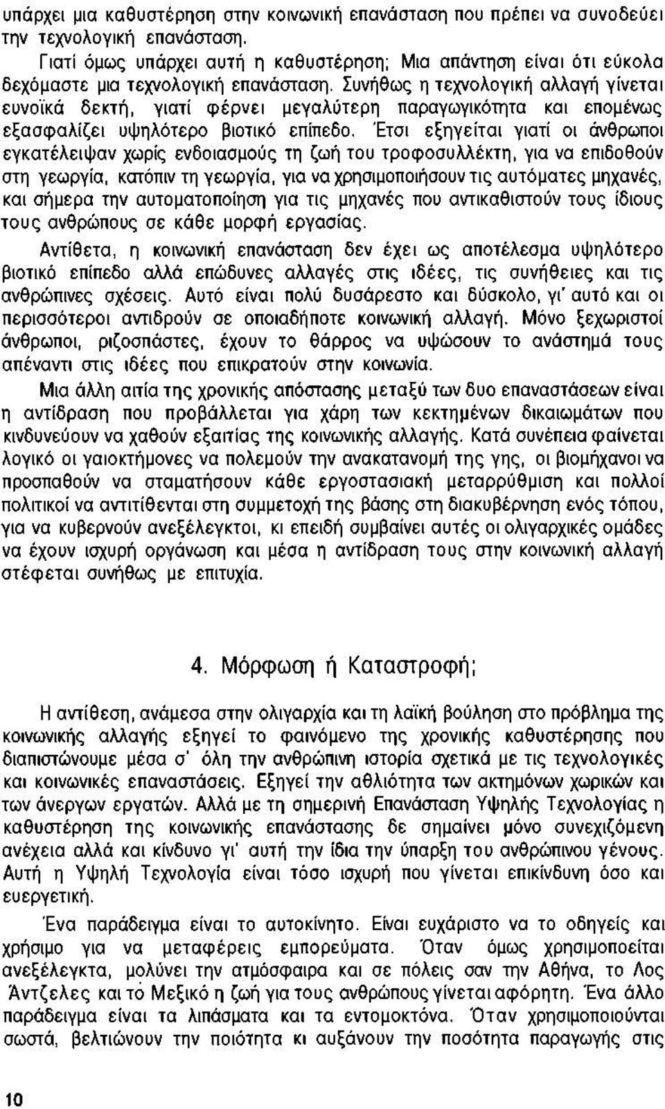 Συνήθως η τεχνολογική αλλαγή γίνεται ευνοϊκά δεκτή, γιατί φέρνει μεγαλύτερη παραγωγικότητα και επομένως εξασφαλίζει υψηλότερο βιοτικό επίπεδο.