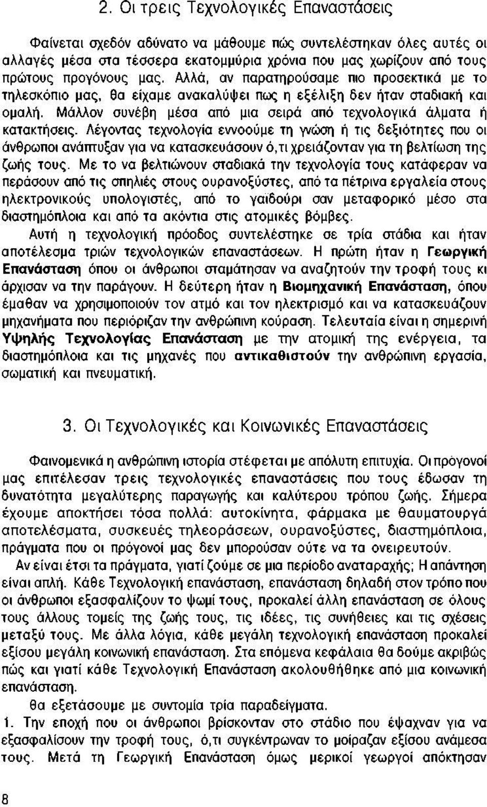 Λέγοντας τεχνολογία εννοούμε τη γνώση ή τις δεξιότητες που οι άνθρωποι ανάπτυξαν για να κατασκευάσουν ό,τι χρειάζονταν για τη βελτίωση της ζωής τους.