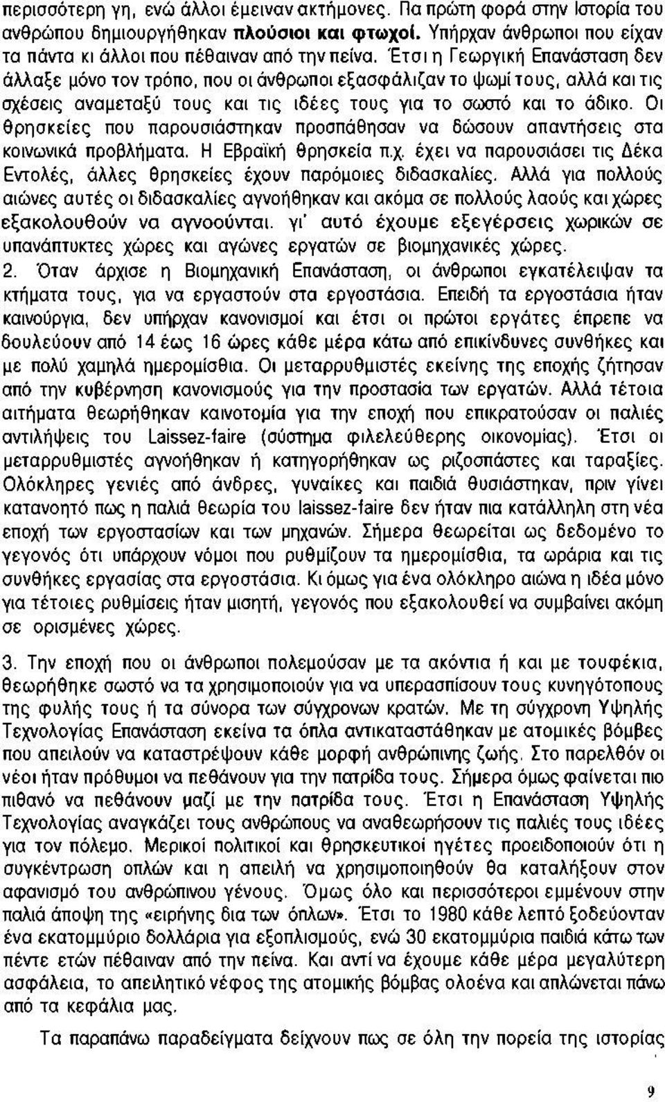 Οι θρησκείες που παρουσιάστηκαν προσπάθησαν να δώσουν απαντήσεις στα κοινωνικά προβλήματα. Η Εβραϊκή θρησκεία π.χ. έχει να παρουσιάσει τις Δέκα Εντολές, άλλες θρησκείες έχουν παρόμοιες διδασκαλίες.