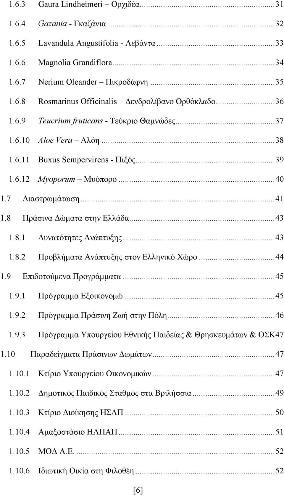 8 Πράσινα Δώματα στην Ελλάδα... 43 1.8.1 Δυνατότητες Ανάπτυξης... 43 1.8.2 Προβλήματα Ανάπτυξης στον Ελληνικό Χώρο... 44 1.9 Επιδοτούμενα Προγράμματα... 45 1.9.1 Πρόγραμμα Εξοικονομώ... 45 1.9.2 Πρόγραμμα Πράσινη Ζωή στην Πόλη.