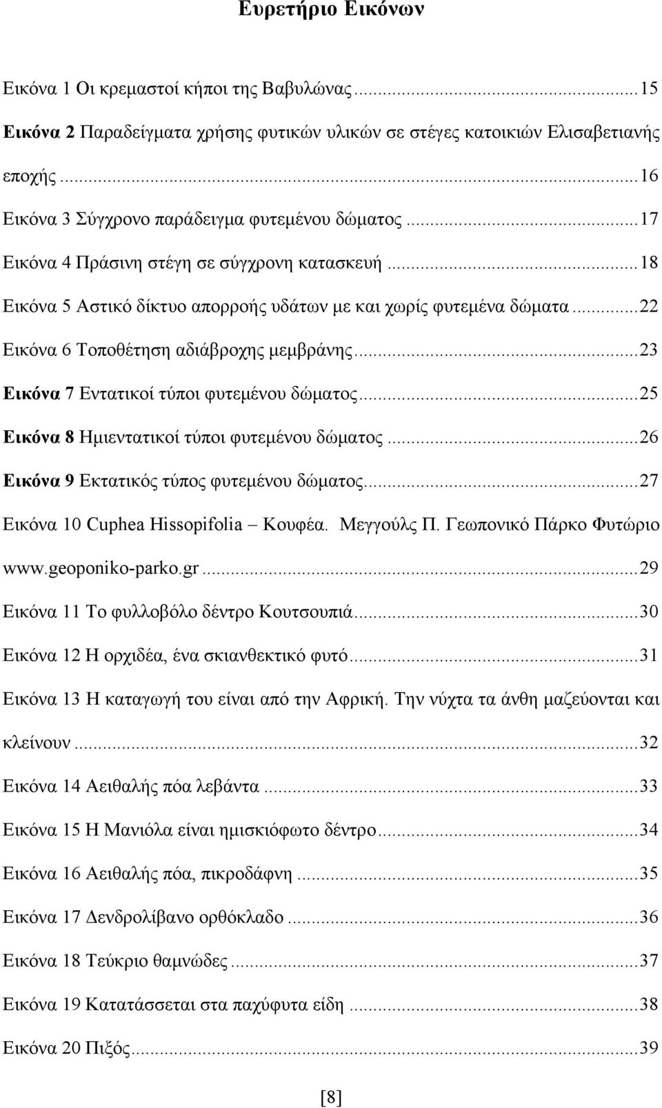 .. 22 Εικόνα 6 Τοποθέτηση αδιάβροχης μεμβράνης... 23 Εικόνα 7 Εντατικοί τύποι φυτεμένου δώματος... 25 Εικόνα 8 Ημιεντατικοί τύποι φυτεμένου δώματος... 26 Εικόνα 9 Εκτατικός τύπος φυτεμένου δώματος.