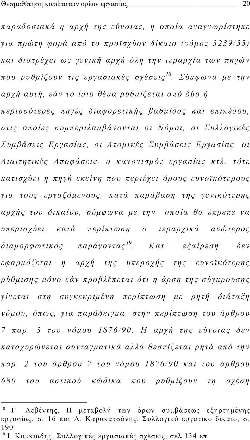 Σύμφωνα με την αρχή αυτή, εάν το ίδιο θέμα ρυθμίζεται από δύο ή περισσότερες πηγές διαφορετικής βαθμίδος και επιπέδου, στις οποίες συμπεριλαμβάνονται οι Νόμοι, οι Συλλογικές Συμβάσεις Εργασίας, οι