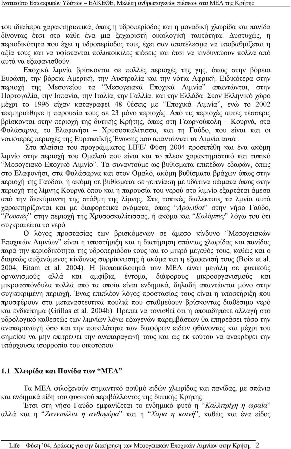 Εποχικά λιµνία βρίσκονται σε πολλές περιοχές της γης, όπως στην βόρεια Ευρώπη, την βόρεια Αµερική, την Αυστραλία και την νότια Αφρική.