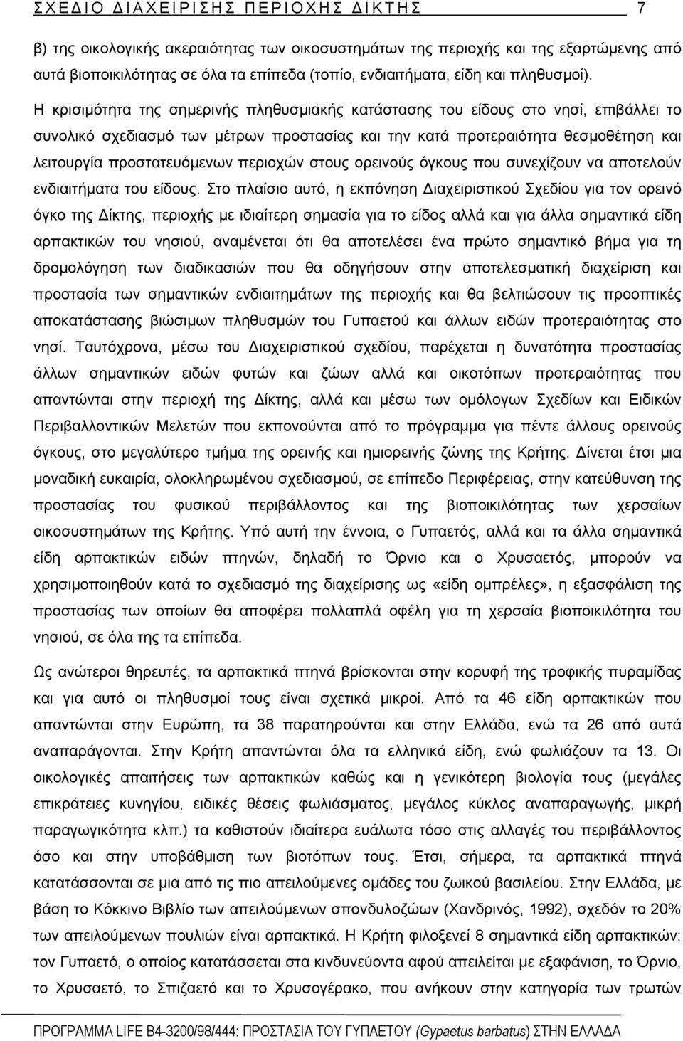 Η κρισιµότητα της σηµερινής πληθυσµιακής κατάστασης του είδους στο νησί, επιβάλλει το συνολικό σχεδιασµό των µέτρων προστασίας και την κατά προτεραιότητα θεσµοθέτηση και λειτουργία προστατευόµενων