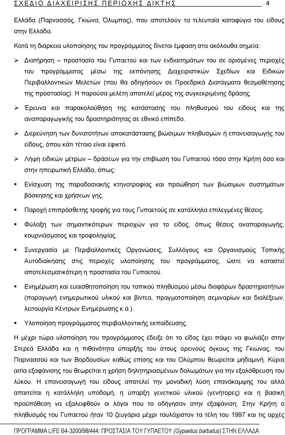 ιαχειριστικών Σχεδίων και Ειδικών Περιβαλλοντικών Μελετών (που θα οδηγήσουν σε Προεδρικά ιατάγµατα θεσµοθέτησης της προστασίας). Η παρούσα µελέτη αποτελεί µέρος της συγκεκριµένης δράσης.