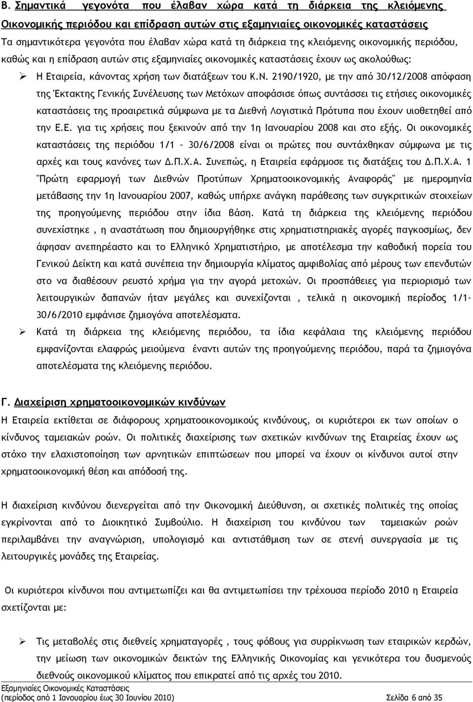 2190/1920, με την από 30/12/2008 απόφαση της Έκτακτης Γενικής Συνέλευσης των Μετόχων αποφάσισε όπως συντάσσει τις ετήσιες οικονομικές καταστάσεις της προαιρετικά σύμφωνα με τα Διεθνή Λογιστικά