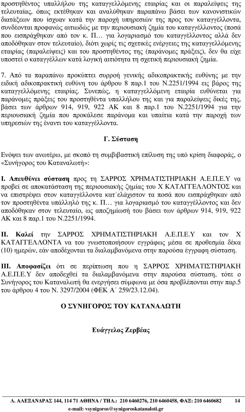 Π για λογαριασµό του καταγγέλλοντος αλλά δεν αποδόθηκαν στον τελευταίο), διότι χωρίς τις σχετικές ενέργειες της καταγγελλόµενης εταιρίας (παραλείψεις) και του προστηθέντος της (παράνοµες πράξεις),