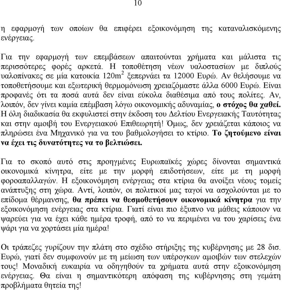 Είναι προφανές ότι τα ποσά αυτά δεν είναι εύκολα διαθέσιµα από τους πολίτες. Αν, λοιπόν, δεν γίνει καµία επέµβαση λόγω οικονοµικής αδυναµίας, ο στόχος θα χαθεί.