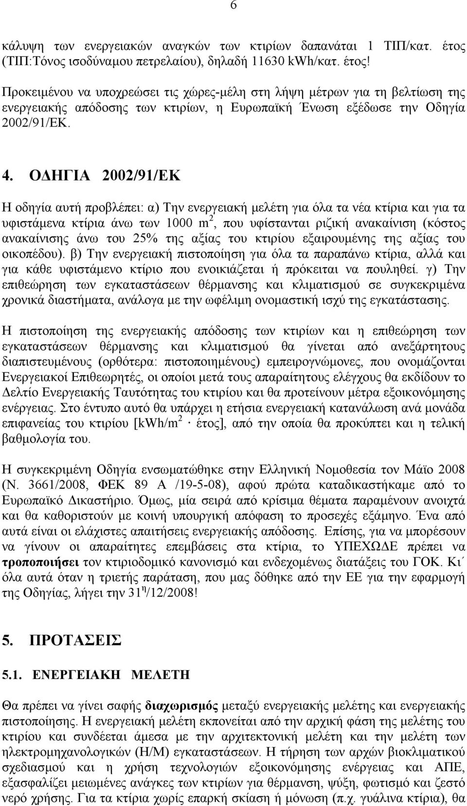 Προκειµένου να υποχρεώσει τις χώρες-µέλη στη λήψη µέτρων για τη βελτίωση της ενεργειακής απόδοσης των κτιρίων, η Ευρωπαϊκή Ένωση εξέδωσε την Οδηγία 2002/91/ΕΚ. 4.