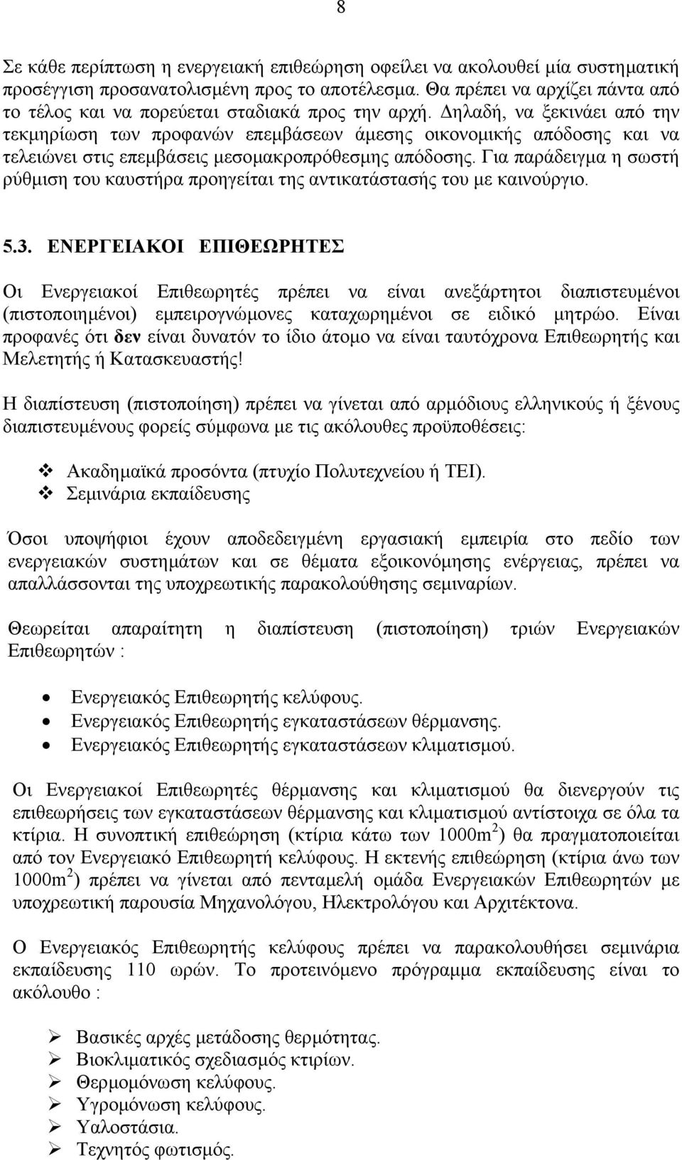 ηλαδή, να ξεκινάει από την τεκµηρίωση των προφανών επεµβάσεων άµεσης οικονοµικής απόδοσης και να τελειώνει στις επεµβάσεις µεσοµακροπρόθεσµης απόδοσης.