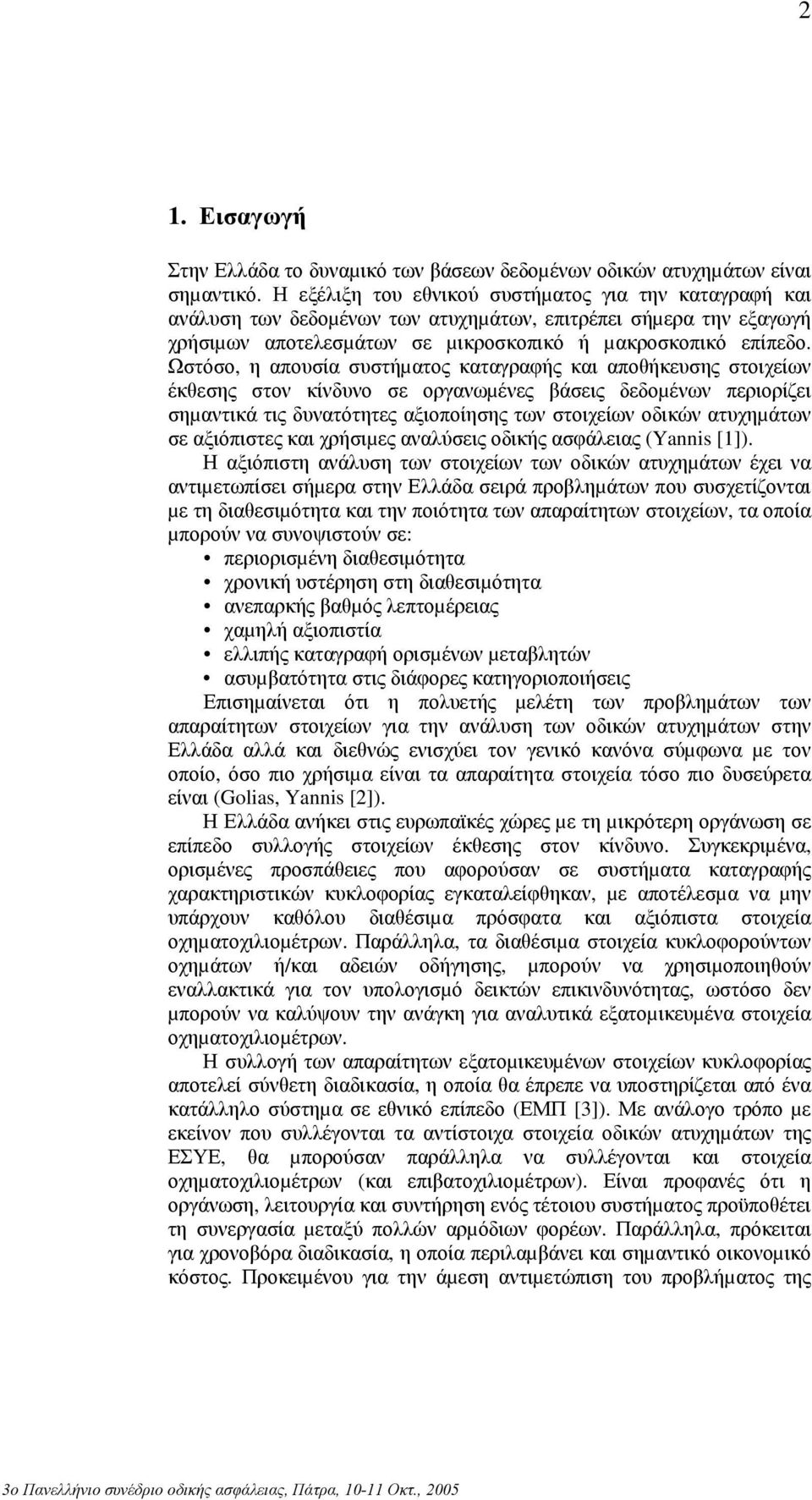 Ωστόσο, η απουσία συστήµατος καταγραφής και αποθήκευσης στοιχείων έκθεσης στον κίνδυνο σε οργανωµένες βάσεις δεδοµένων περιορίζει σηµαντικά τις δυνατότητες αξιοποίησης των στοιχείων οδικών ατυχηµάτων