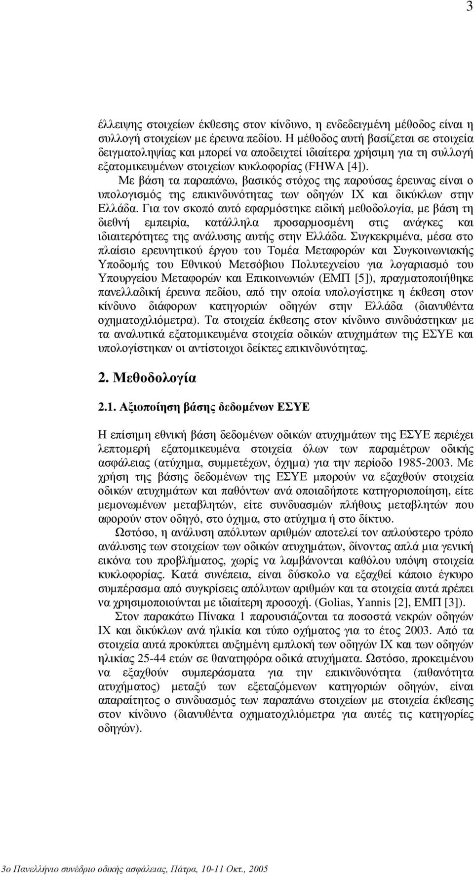 Με βάση τα παραπάνω, βασικός στόχος της παρούσας έρευνας είναι ο υπολογισµός της επικινδυνότητας των οδηγών ΙΧ και δικύκλων στην Ελλάδα.