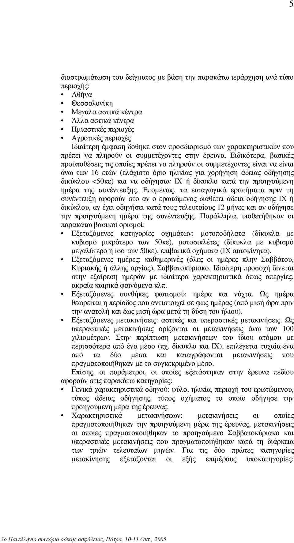 Ειδικότερα, βασικές προϋποθέσεις τις οποίες πρέπει να πληρούν οι συµµετέχοντες είναι να είναι άνω των 16 ετών (ελάχιστο όριο ηλικίας για χορήγηση άδειας οδήγησης δικύκλου <50κε) και να οδήγησαν ΙΧ ή