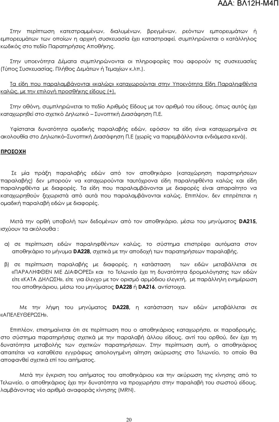 Σα είδη που παραλαμβάνονται «καλώς» καταχωρούνται στην Τποενότητα Είδη Παραληφθέντα καλώς, με την επιλογή προσθήκης είδους (+).