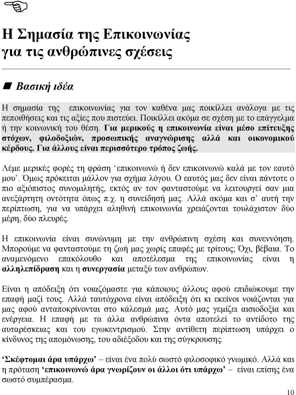 Για άλλους είναι περισσότερο τρόπος ζωής. Λέμε μερικές φορές τη φράση επικοινωνώ ή δεν επικοινωνώ καλά με τον εαυτό μου. Όμως πρόκειται μάλλον για σχήμα λόγου.