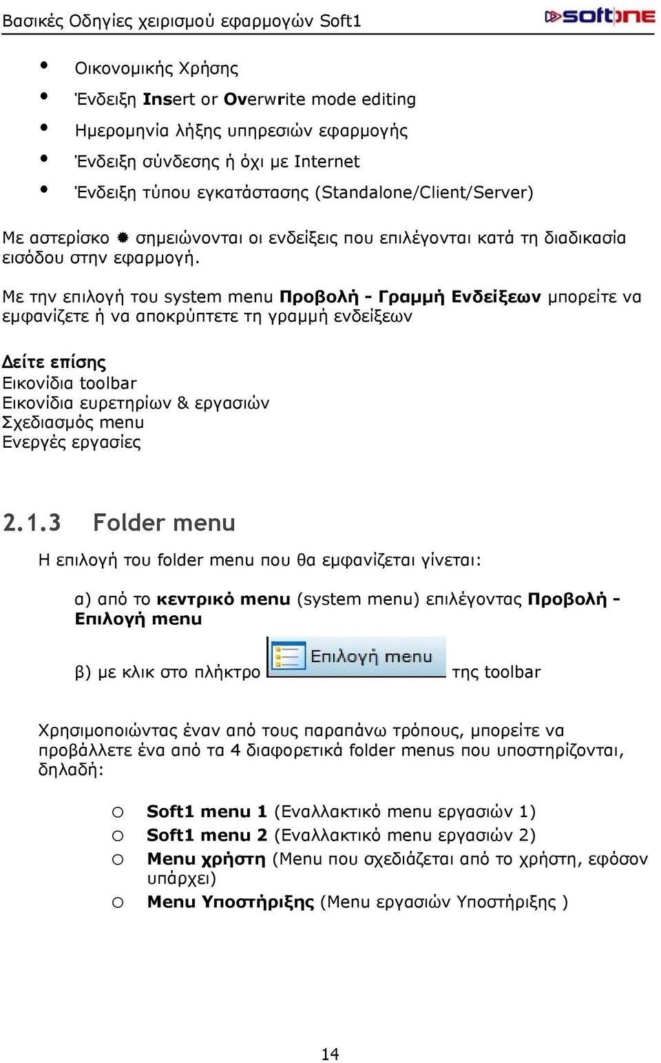 Με την επιλογή του system menu Προβολή - Γραμμή Ενδείξεων μπορείτε να εμφανίζετε ή να αποκρύπτετε τη γραμμή ενδείξεων Δείτε επίσης Εικονίδια toolbar Εικονίδια ευρετηρίων & εργασιών Σχεδιασμός menu