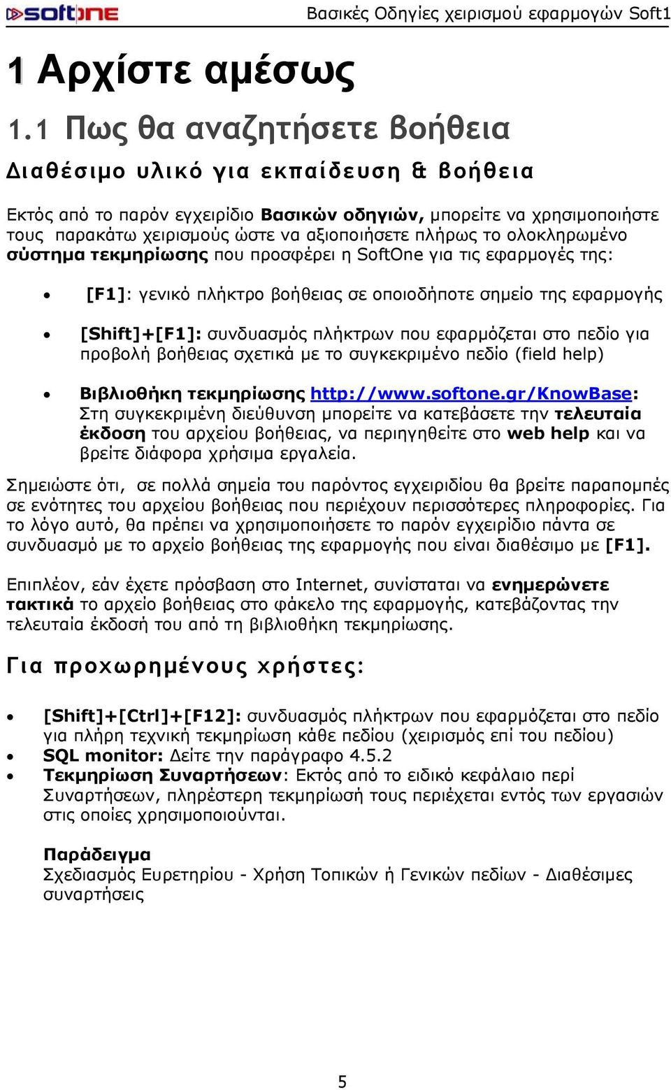 ολοκληρωμένο σύστημα τεκμηρίωσης που προσφέρει η SoftOne για τις εφαρμογές της: [F1]: γενικό πλήκτρο βοήθειας σε οποιοδήποτε σημείο της εφαρμογής [Shift]+[F1]: συνδυασμός πλήκτρων που εφαρμόζεται στο