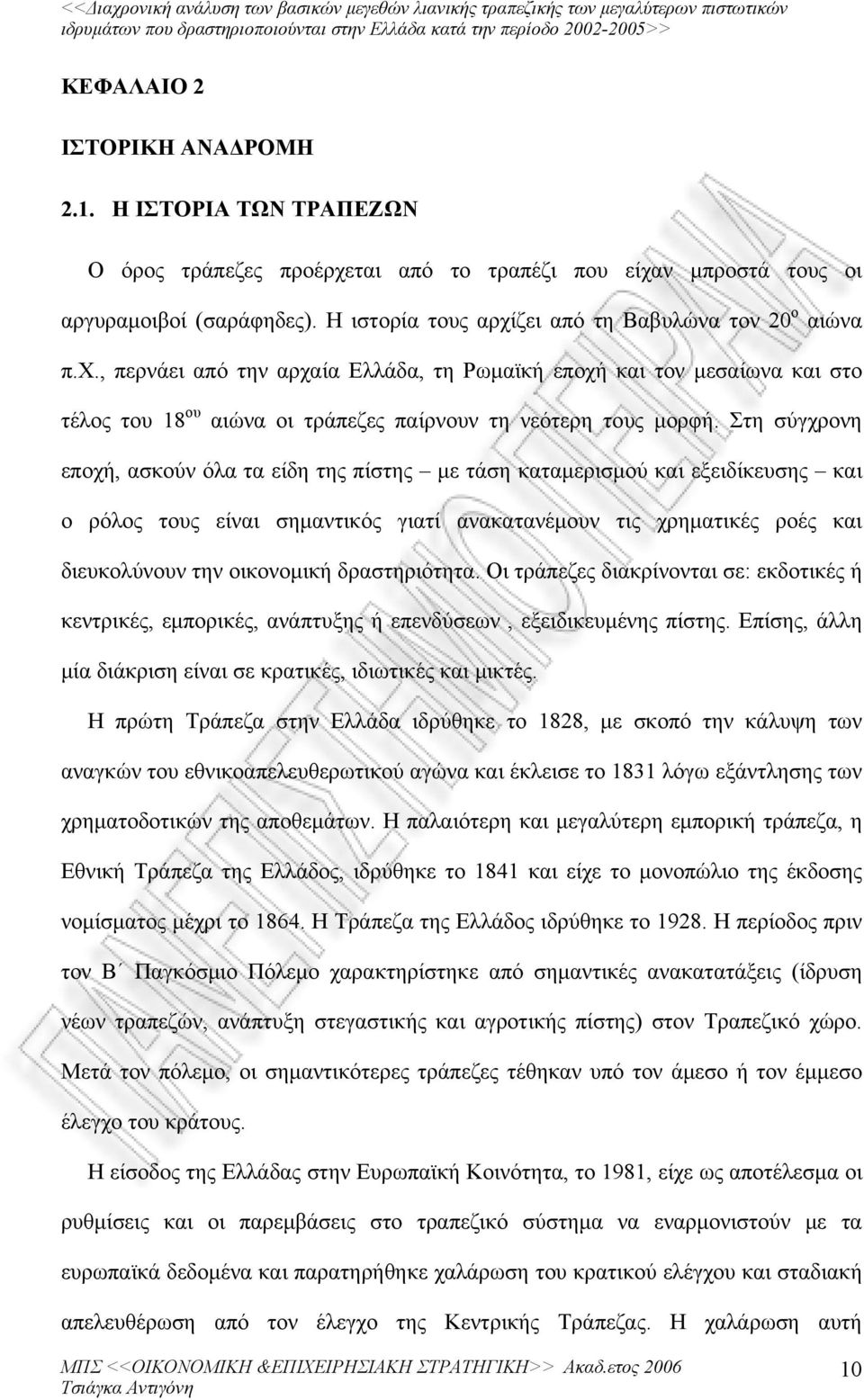 Στη σύγχρονη εποχή, ασκούν όλα τα είδη της πίστης με τάση καταμερισμού και εξειδίκευσης και ο ρόλος τους είναι σημαντικός γιατί ανακατανέμουν τις χρηματικές ροές και διευκολύνουν την οικονομική