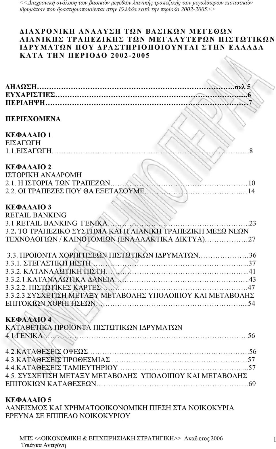 1 RETAIL BANKING ΓΕΝΙΚΑ..23 3.2. ΤΟ ΤΡΑΠΕΖΙΚΟ ΣΥΣΤΗΜΑ ΚΑΙ Η ΛΙΑΝΙΚΗ ΤΡΑΠΕΖΙΚΗ ΜΕΣΩ ΝΕΩΝ ΤΕΧΝΟΛΟΓΙΩΝ / ΚΑΙΝΟΤΟΜΙΩΝ (ΕΝΑΛΛΑΚΤΙΚΑ ΔΙΚΤΥΑ) 27 3.3. ΠΡΟΪΟΝΤΑ ΧΟΡΗΓΗΣΕΩΝ ΠΙΣΤΩΤΙΚΩΝ ΙΔΡΥΜΑΤΩΝ 36 3.3.1. ΣΤΕΓΑΣΤΙΚΗ ΠΙΣΤΗ.