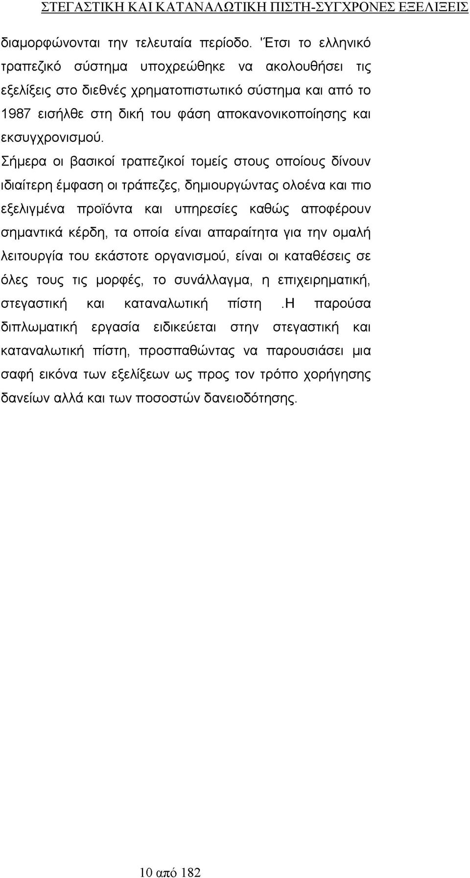 Σήμερα οι βασικοί τραπεζικοί τομείς στους οποίους δίνουν ιδιαίτερη έμφαση οι τράπεζες, δημιουργώντας ολοένα και πιο εξελιγμένα προϊόντα και υπηρεσίες καθώς αποφέρουν σημαντικά κέρδη, τα οποία είναι