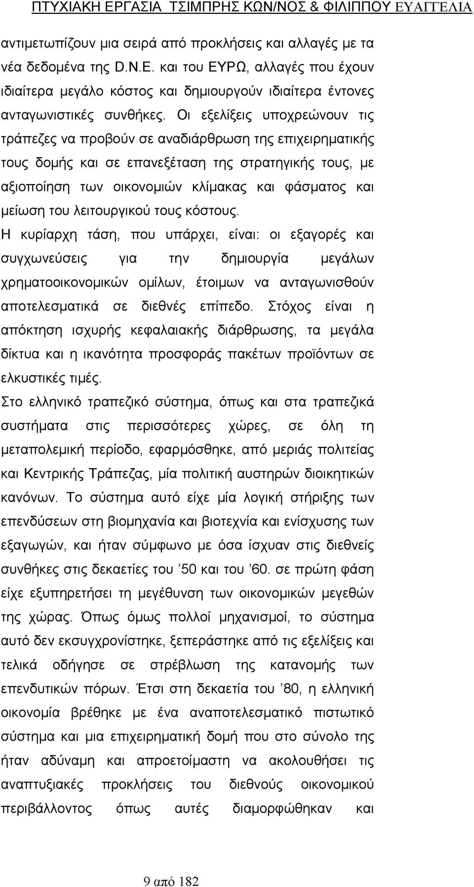 Οι εξελίξεις υποχρεώνουν τις τράπεζες να προβούν σε αναδιάρθρωση της επιχειρηματικής τους δομής και σε επανεξέταση της στρατηγικής τους, με αξιοποίηση των οικονομιών κλίμακας και φάσματος και μείωση