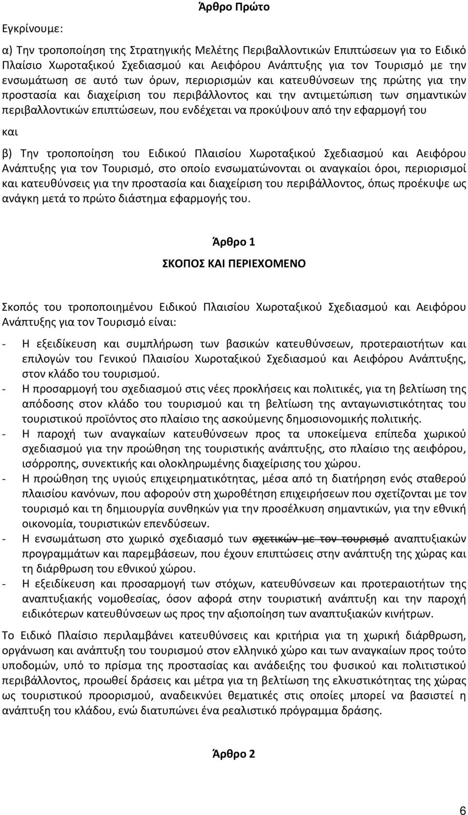 από την εφαρμογή του και β) Την τροποποίηση του Ειδικού Πλαισίου Χωροταξικού Σχεδιασμού και Αειφόρου Ανάπτυξης για τον Τουρισμό, στο οποίο ενσωματώνονται οι αναγκαίοι όροι, περιορισμοί και