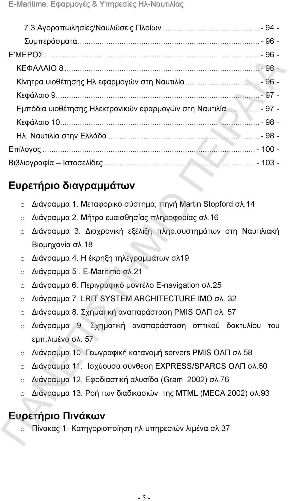 .. - 103 - Ευρετήριο διαγραμμάτων o Διάγραμμα 1. Μεταφορικό σύστημα, πηγή Martin Stopford σλ.14 o Διάγραμμα 2. Μήτρα ευαισθησίας πληροφορίας σλ.16 o Διάγραμμα 3. Διαχρονική εξέλιξη πληρ.