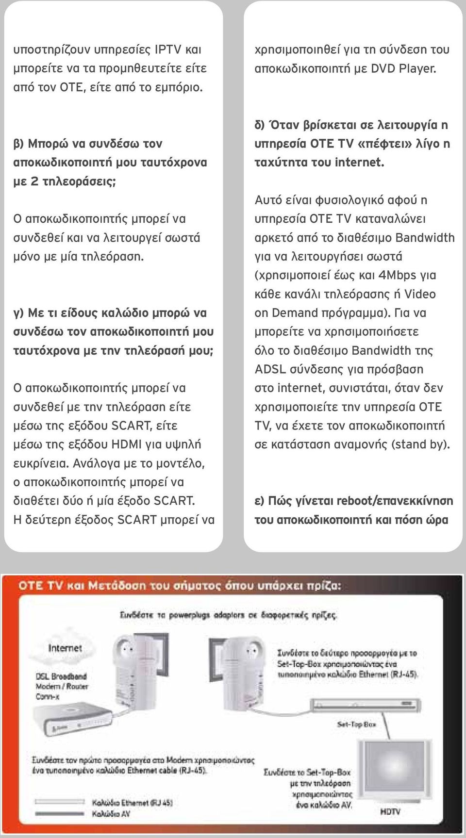 scacsdc γ) Με τι είδους καλώδιο μπορώ να συνδέσω τον αποκωδικοποιητή μου ταυτόχρονα με την τηλεόρασή μου; Ο αποκωδικοποιητής μπορεί να συνδεθεί με την τηλεόραση είτε μέσω της εξόδου SCART, είτε μέσω