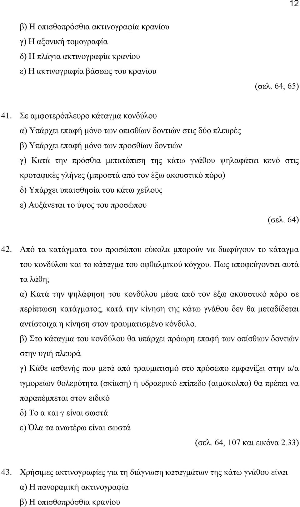 στις κροταφικές γλήνες (μπροστά από τον έξω ακουστικό πόρο) δ) Υπάρχει υπαισθησία του κάτω χείλους ε) Αυξάνεται το ύψος του προσώπου (σελ. 64) 42.