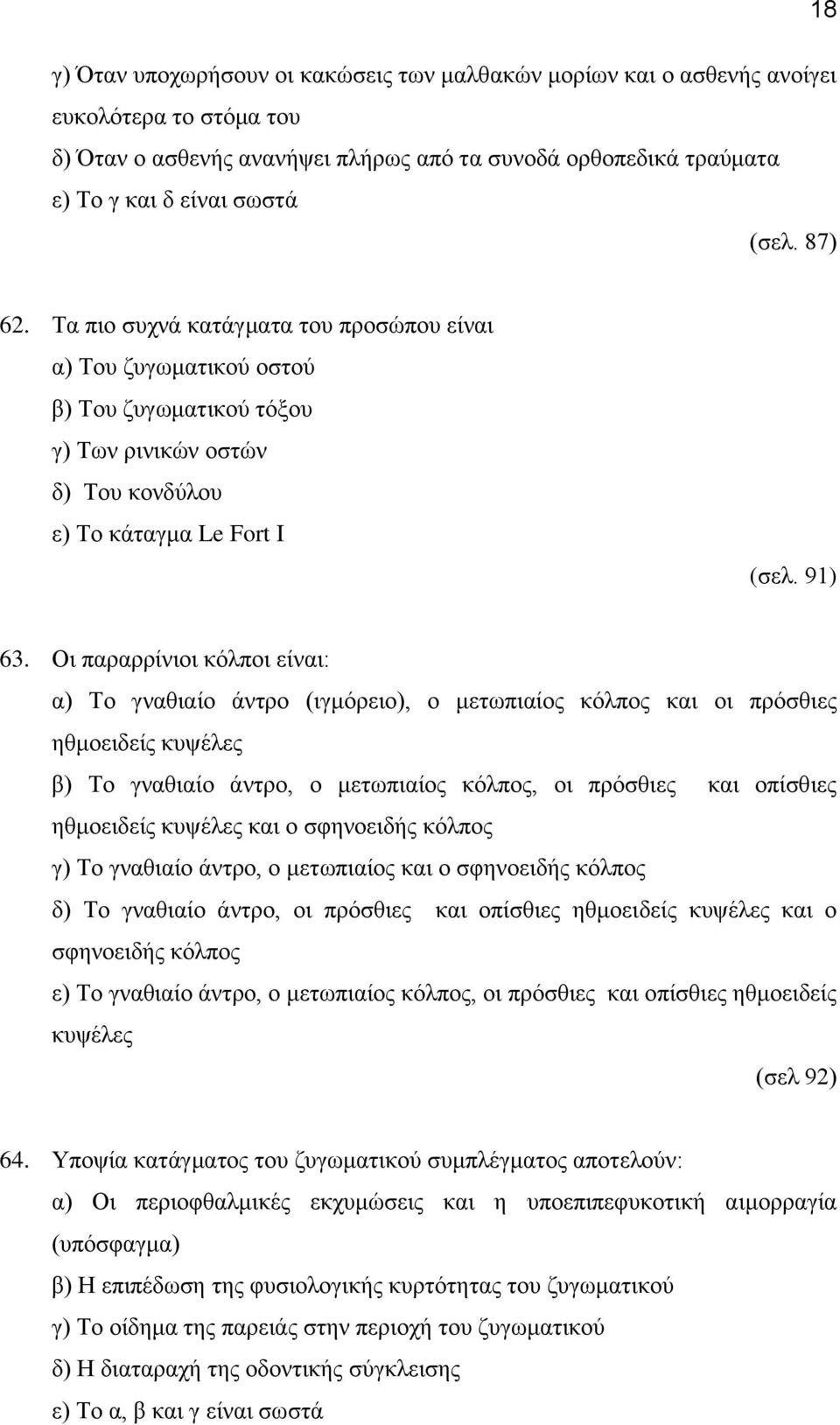 Οι παραρρίνιοι κόλποι είναι: α) Το γναθιαίο άντρο (ιγμόρειο), ο μετωπιαίος κόλπος και οι πρόσθιες ηθμοειδείς κυψέλες β) Το γναθιαίο άντρο, ο μετωπιαίος κόλπος, οι πρόσθιες και οπίσθιες ηθμοειδείς