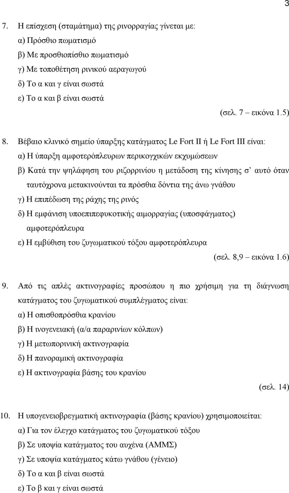 Βέβαιο κλινικό σημείο ύπαρξης κατάγματος Le Fort II ή Le Fort III είναι: α) Η ύπαρξη αμφοτερόπλευρων περικογχικών εκχυμώσεων β) Κατά την ψηλάφηση του ριζορρινίου η μετάδοση της κίνησης σ αυτό όταν