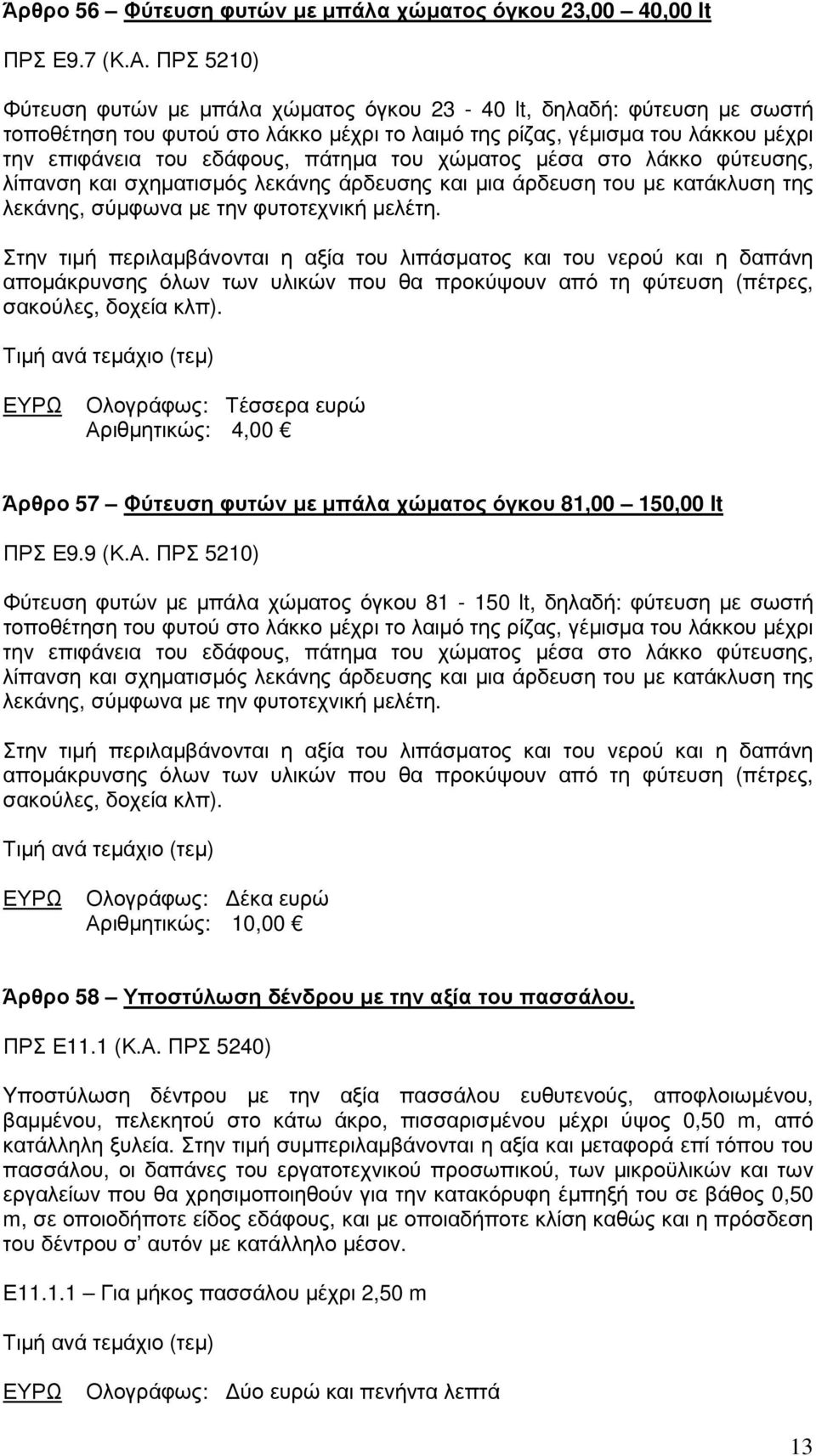 του χώµατος µέσα στο λάκκο φύτευσης, λίπανση και σχηµατισµός λεκάνης άρδευσης και µια άρδευση του µε κατάκλυση της λεκάνης, σύµφωνα µε την φυτοτεχνική µελέτη.