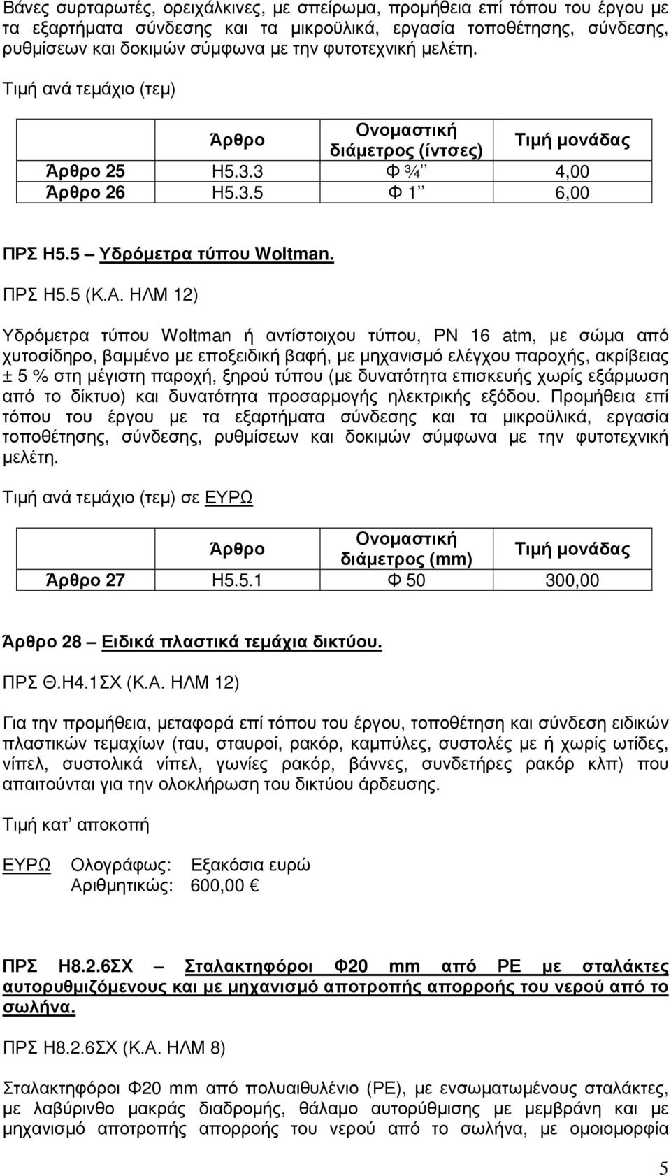 ΗΛΜ 12) Υδρόµετρα τύπου Woltman ή αντίστοιχου τύπου, ΡN 16 atm, µε σώµα από χυτοσίδηρο, βαµµένο µε εποξειδική βαφή, µε µηχανισµό ελέγχου παροχής, ακρίβειας ± 5 % στη µέγιστη παροχή, ξηρού τύπου (µε