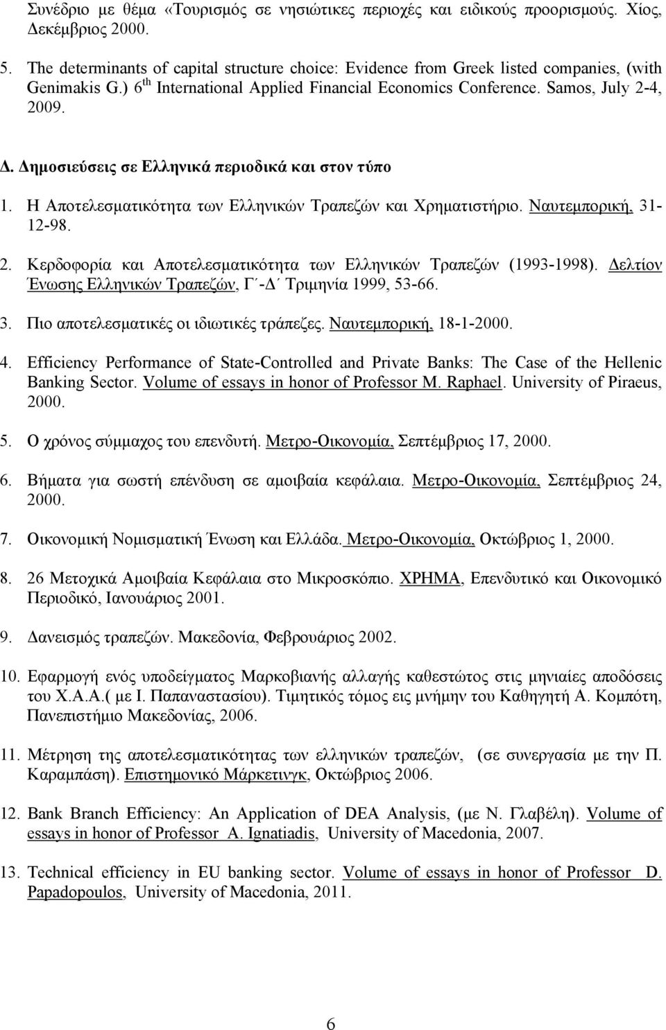 Δημοσιεύσεις σε Ελληνικά περιοδικά και στον τύπο 1. Η Αποτελεσματικότητα των Ελληνικών Τραπεζών και Xρηματιστήριο. Ναυτεμπορική, 31-12-98. 2.