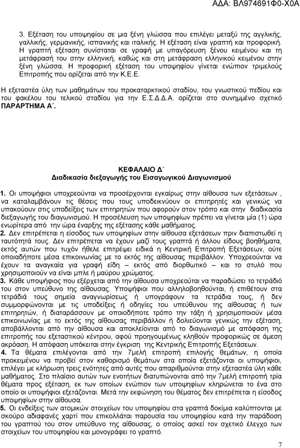 Η προφορική εξέταση του υποψηφίου γίνεται ενώπιον τριμελούς Επιτροπής που ορίζεται από την Κ.Ε.Ε. Η εξεταστέα ύλη των μαθημάτων του προκαταρκτικού σταδίου, του γνωστικού πεδίου και του φακέλου του τελικού σταδίου για την Ε.