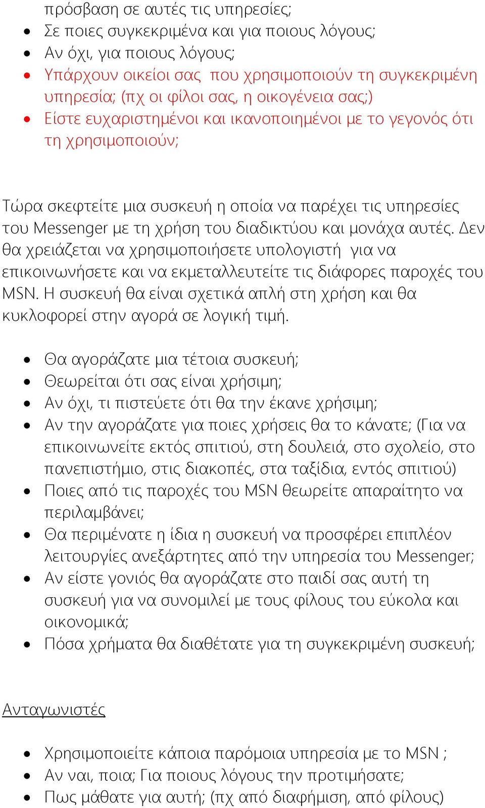 μονάχα αυτές. Δεν θα χρειάζεται να χρησιμοποιήσετε υπολογιστή για να επικοινωνήσετε και να εκμεταλλευτείτε τις διάφορες παροχές του MSN.