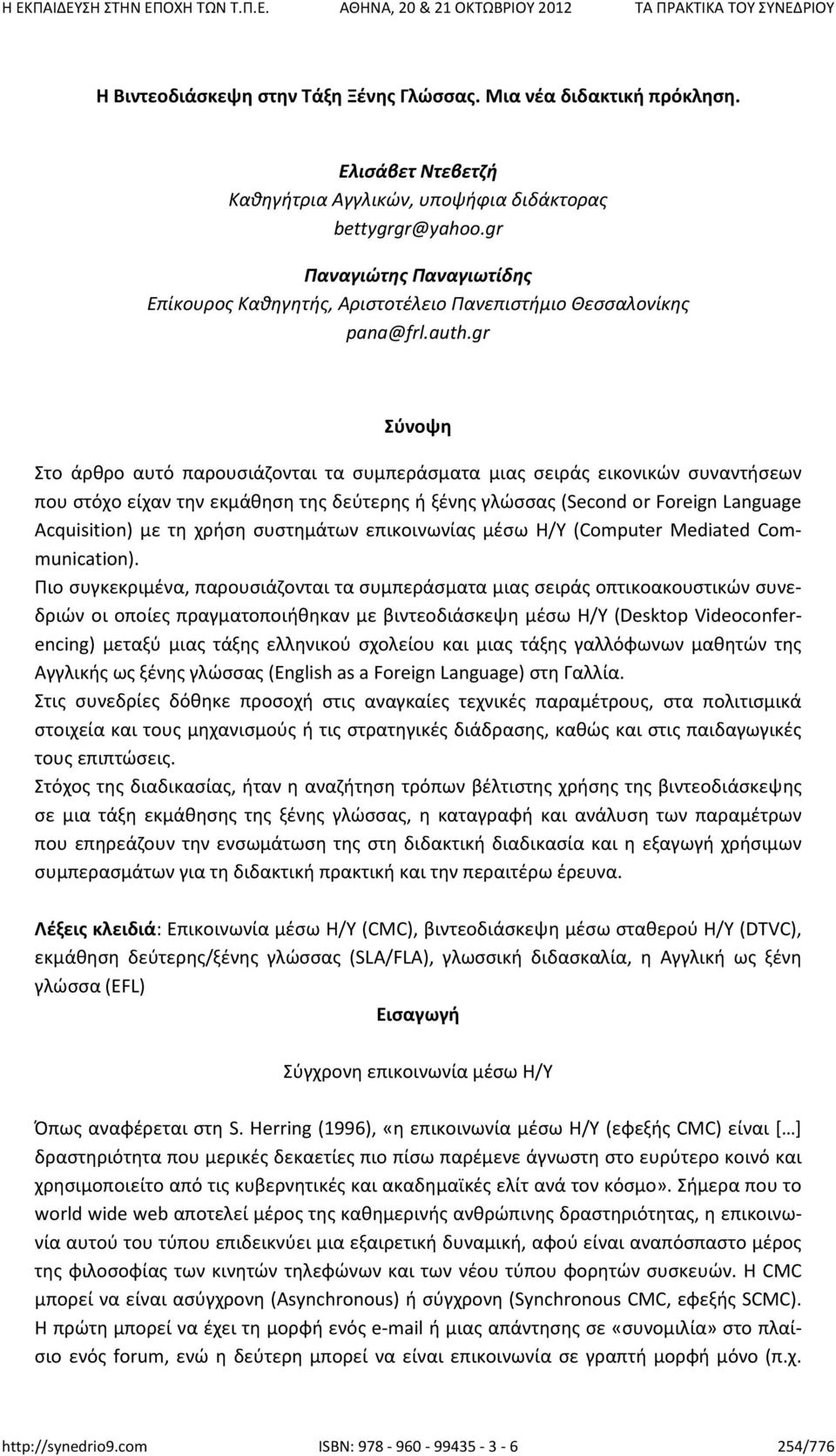 gr Σύνοψη Στο άρθρο αυτό παρουσιάζονται τα συμπεράσματα μιας σειράς εικονικών συναντήσεων που στόχο είχαν την εκμάθηση της δεύτερης ή ξένης γλώσσας (Second or Foreign Language Acquisition) με τη