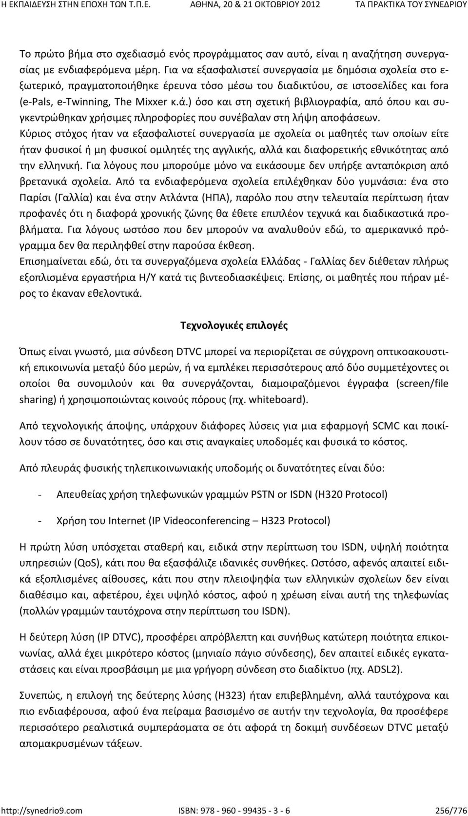 ) όσο και στη σχετική βιβλιογραφία, από όπου και συγκεντρώθηκαν χρήσιμες πληροφορίες που συνέβαλαν στη λήψη αποφάσεων.