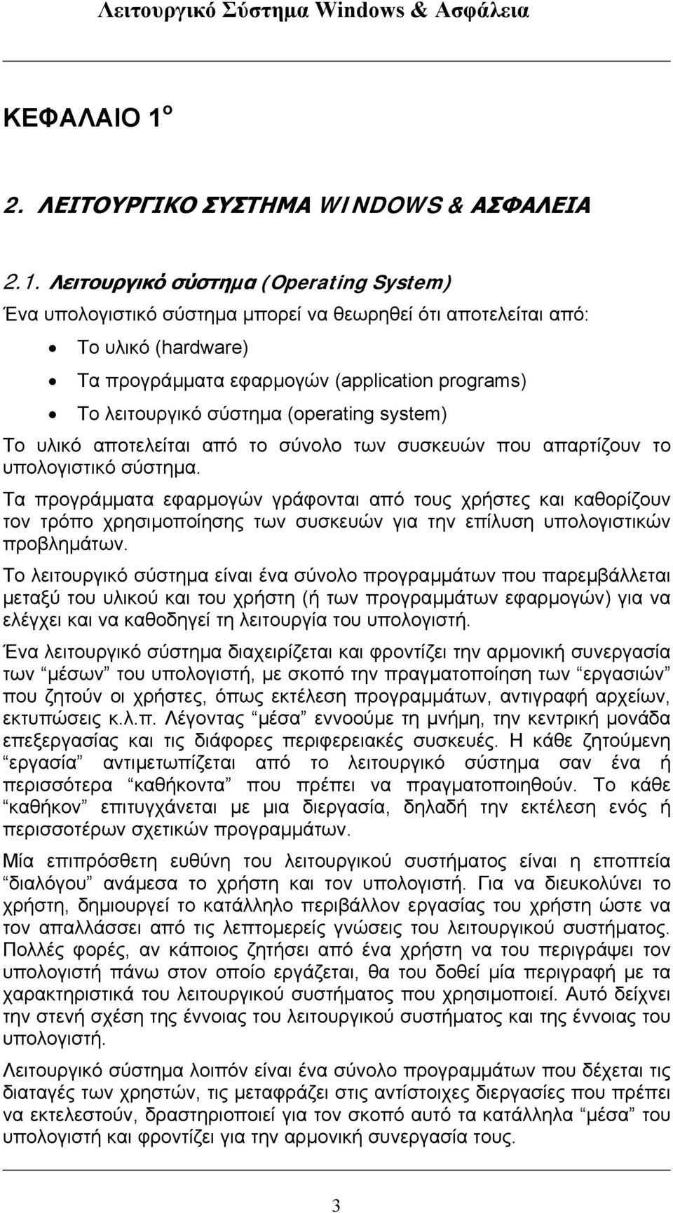 Λειτουργικό σύστηµα (Operating System) Ένα υπολογιστικό σύστηµα µπορεί να θεωρηθεί ότι αποτελείται από: Το υλικό (hardware) Τα προγράµµατα εφαρµογών (application programs) Το λειτουργικό σύστηµα