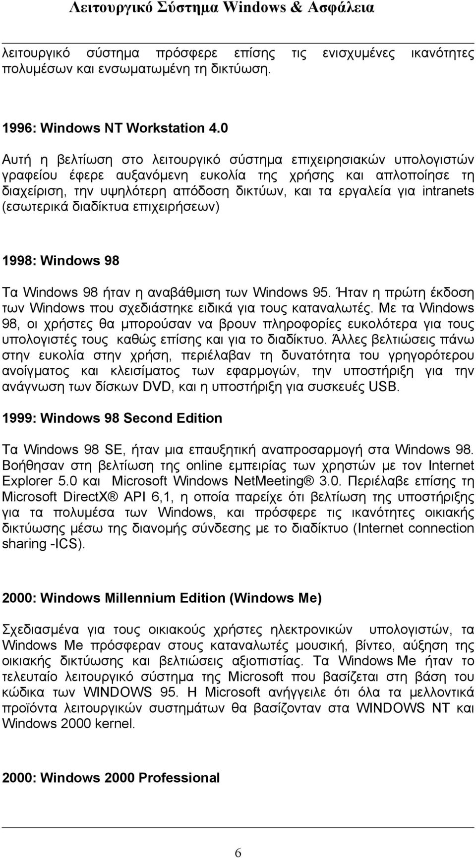 intranets (εσωτερικά διαδίκτυα επιχειρήσεων) 1998: Windows 98 Τα Windows 98 ήταν η αναβάθµιση των Windows 95. Ήταν η πρώτη έκδοση των Windows που σχεδιάστηκε ειδικά για τους καταναλωτές.