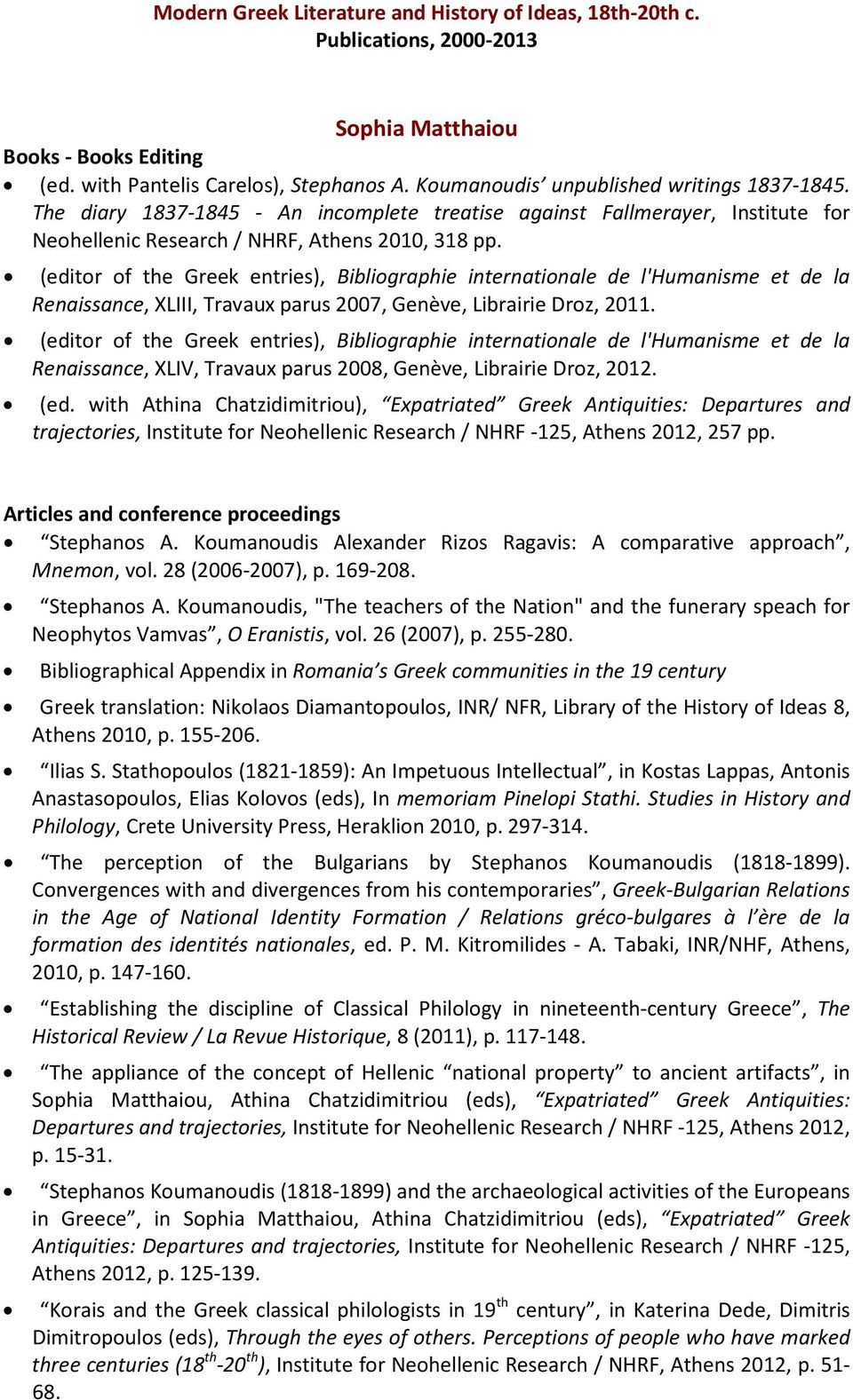 (editor of the Greek entries), Bibliographie internationale de l'humanisme et de la Renaissance, XLIII, Travaux parus 2007, Genève, Librairie Droz, 2011.