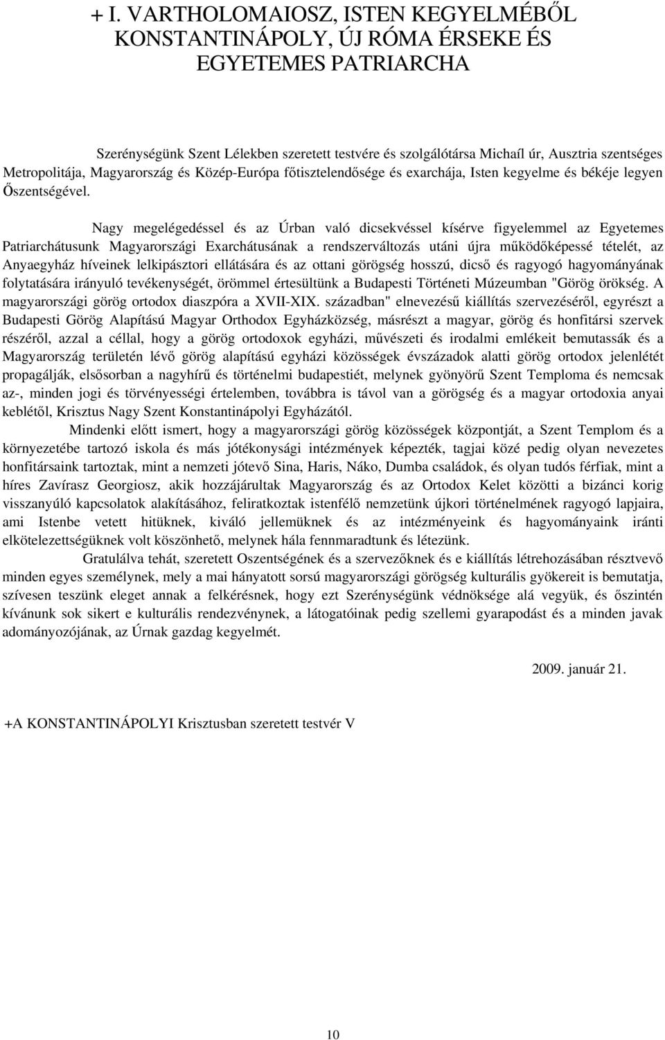 Nagy megelégedéssel és az Úrban való dicsekvéssel kísérve figyelemmel az Egyetemes Patriarchátusunk Magyarországi Exarchátusának a rendszerváltozás utáni újra működőképessé tételét, az Anyaegyház