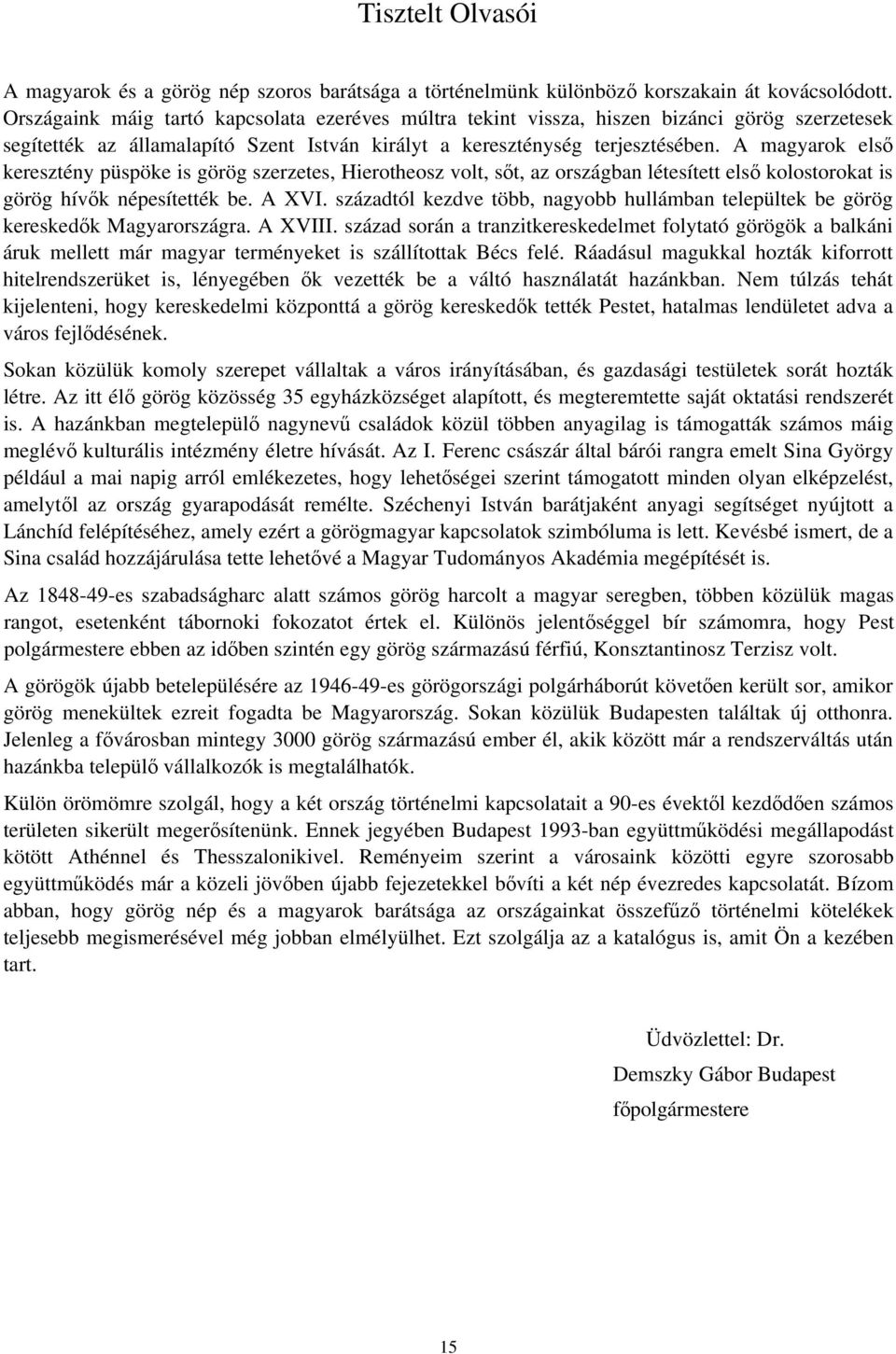 A magyarok első keresztény püspöke is görög szerzetes, Hierotheosz volt, sőt, az országban létesített első kolostorokat is görög hívők népesítették be. A XVI.