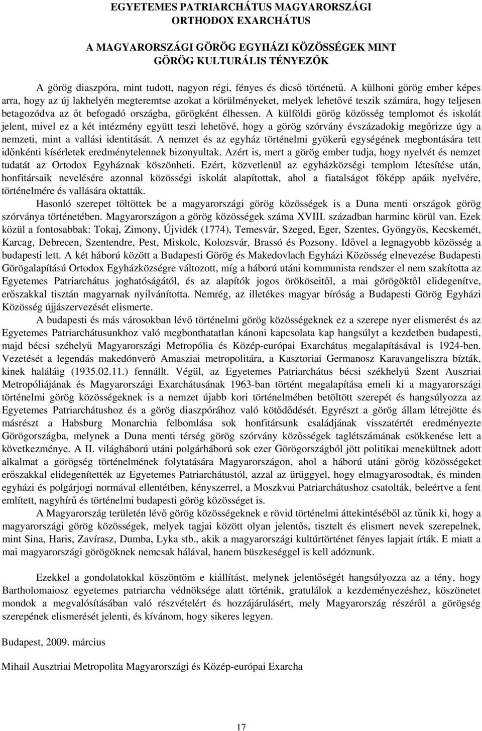 A külhoni görög ember képes arra, hogy az új lakhelyén megteremtse azokat a körülményeket, melyek lehetővé teszik számára, hogy teljesen betagozódva az őt befogadó országba, görögként élhessen.