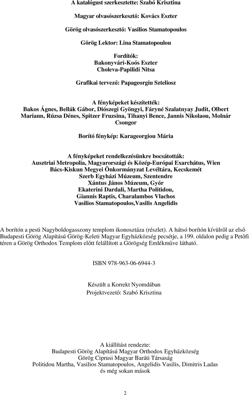 Fruzsina, Tihanyi Bence, Jannis Nikolaou, Molnár Csongor Borító fénykép: Karageorgiou Mária A fényképeket rendelkezésünkre bocsátották: Ausztriai Metropolia, Magyarországi és Közép-Európai