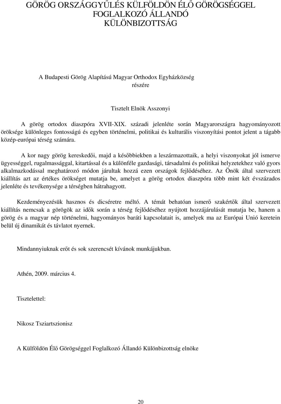 századi jelenléte során Magyarországra hagyományozott öröksége különleges fontosságú és egyben történelmi, politikai és kulturális viszonyítási pontot jelent a tágabb közép-európai térség számára.
