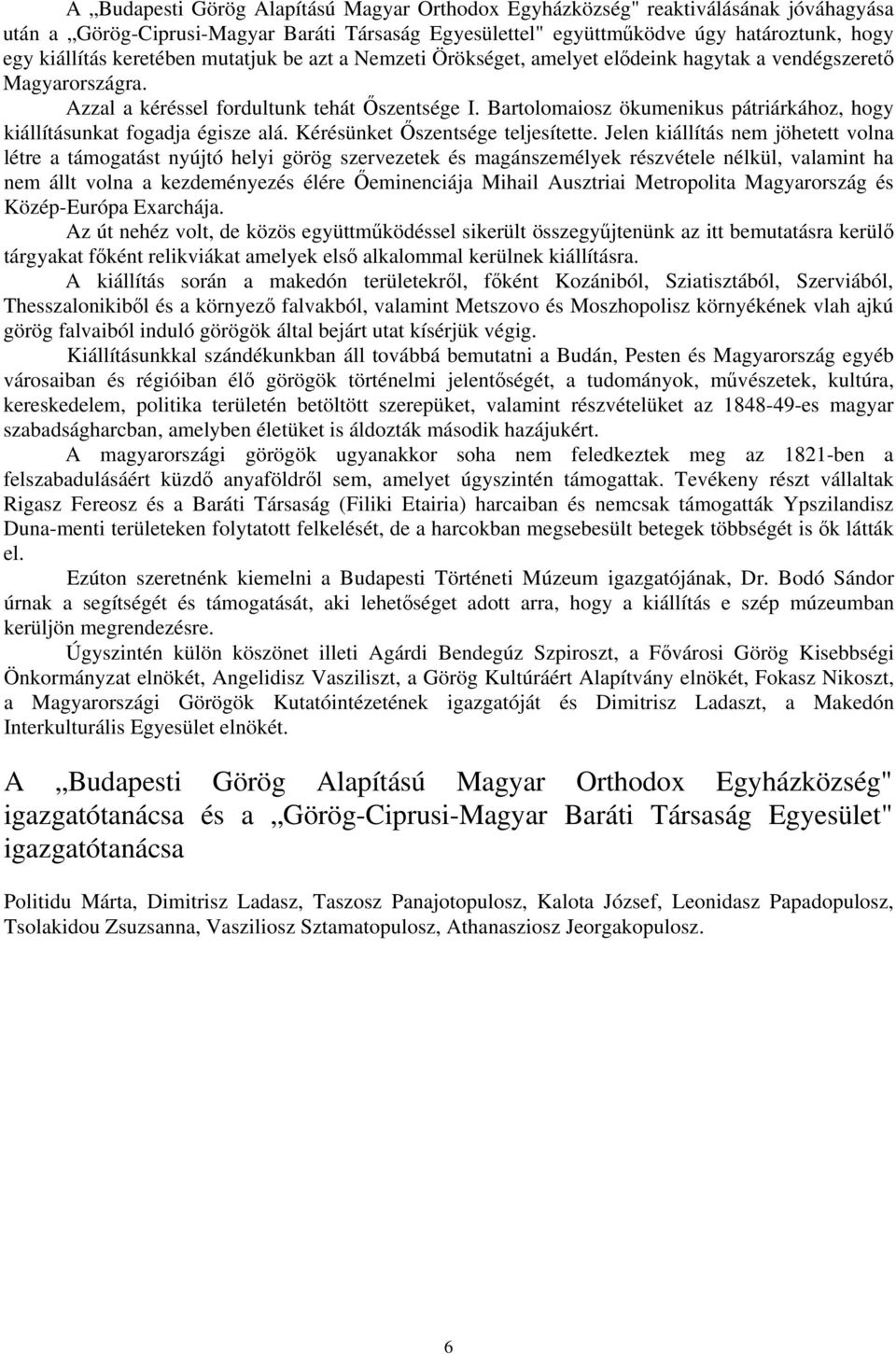 Bartolomaiosz ökumenikus pátriárkához, hogy kiállításunkat fogadja égisze alá. Kérésünket Őszentsége teljesítette.