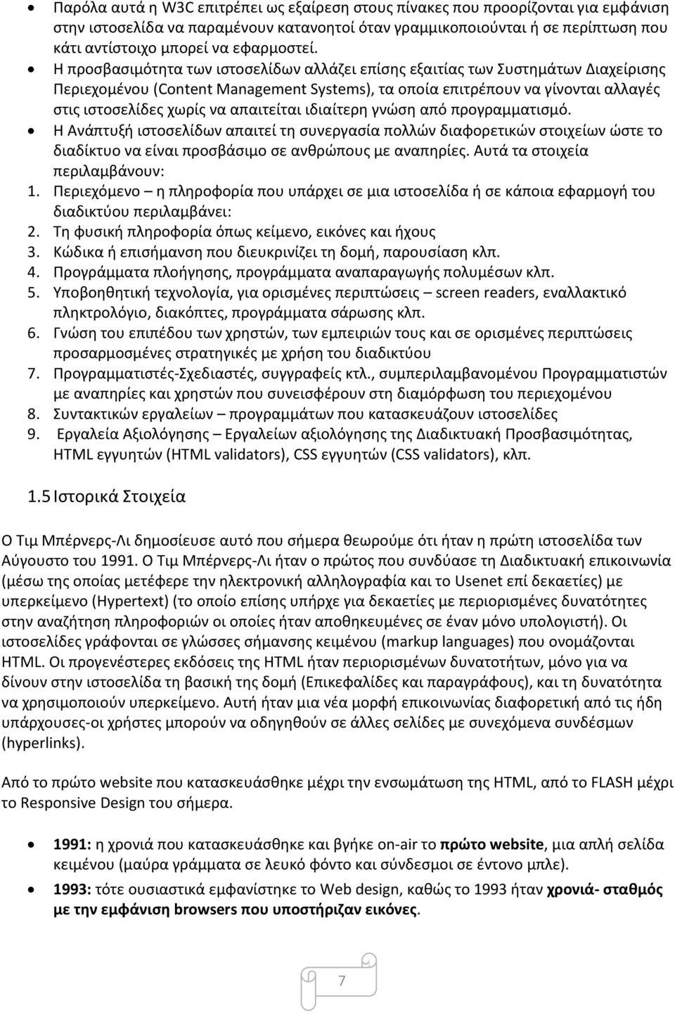 Η προσβασιμότητα των ιστοσελίδων αλλάζει επίσης εξαιτίας των Συστημάτων Διαχείρισης Περιεχομένου (Content Management Systems), τα οποία επιτρέπουν να γίνονται αλλαγές στις ιστοσελίδες χωρίς να