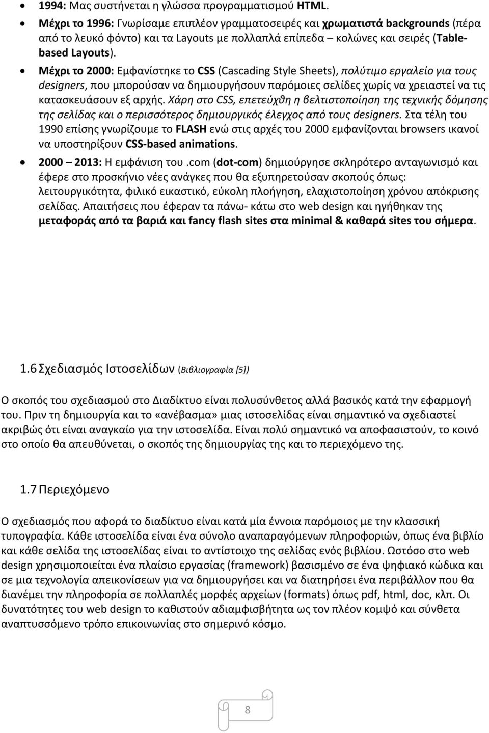 Μέχρι το 2000: Εμφανίστηκε το CSS (Cascading Style Sheets), πολύτιμο εργαλείο για τους designers, που μπορούσαν να δημιουργήσουν παρόμοιες σελίδες χωρίς να χρειαστεί να τις κατασκευάσουν εξ αρχής.