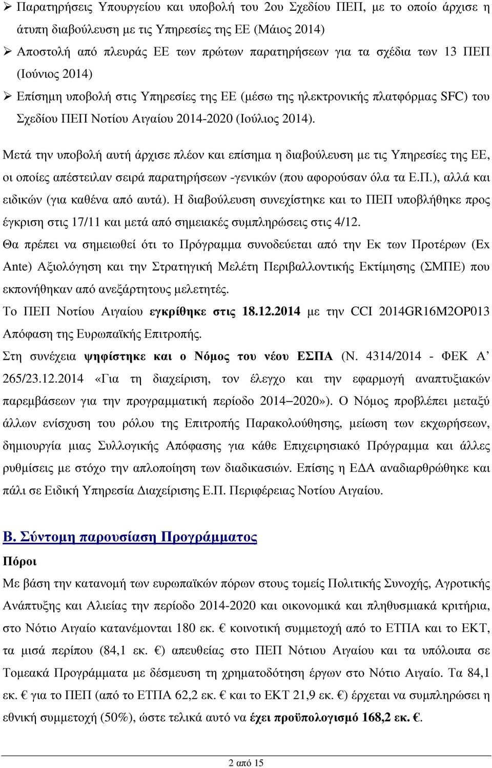 Μετά την υποβολή αυτή άρχισε πλέον και επίσηµα η διαβούλευση µε τις Υπηρεσίες της ΕΕ, οι οποίες απέστειλαν σειρά παρατηρήσεων -γενικών (που αφορούσαν όλα τα Ε.Π.